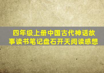 四年级上册中国古代神话故事读书笔记盘石开天阅读感想