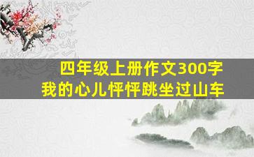 四年级上册作文300字我的心儿怦怦跳坐过山车