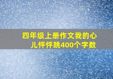 四年级上册作文我的心儿怦怦跳400个字数