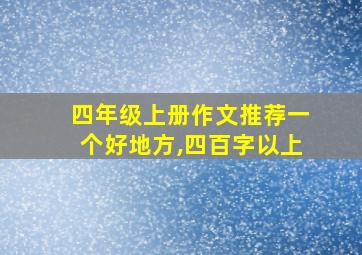 四年级上册作文推荐一个好地方,四百字以上