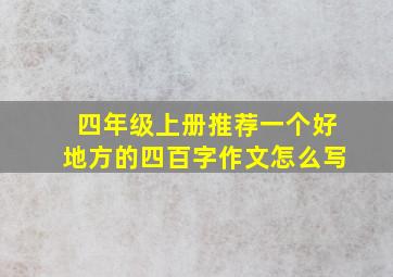 四年级上册推荐一个好地方的四百字作文怎么写