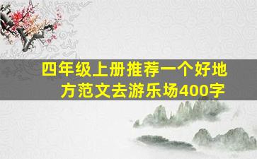 四年级上册推荐一个好地方范文去游乐场400字