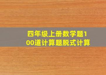 四年级上册数学题100道计算题脱式计算