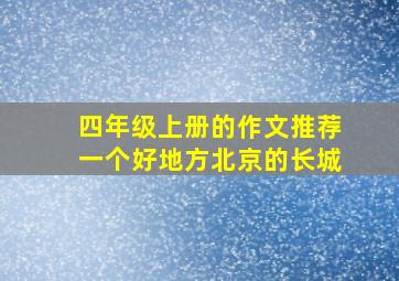 四年级上册的作文推荐一个好地方北京的长城