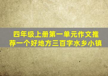 四年级上册第一单元作文推荐一个好地方三百字水乡小镇