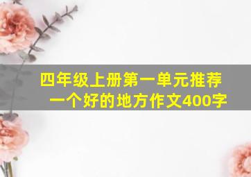 四年级上册第一单元推荐一个好的地方作文400字