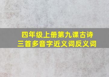 四年级上册第九课古诗三首多音字近义词反义词