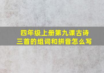 四年级上册第九课古诗三首的组词和拼音怎么写