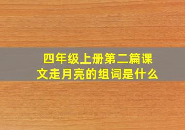 四年级上册第二篇课文走月亮的组词是什么