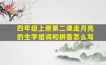 四年级上册第二课走月亮的生字组词和拼音怎么写