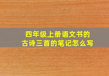 四年级上册语文书的古诗三首的笔记怎么写