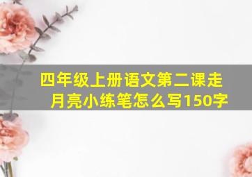 四年级上册语文第二课走月亮小练笔怎么写150字