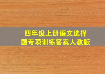 四年级上册语文选择题专项训练答案人教版