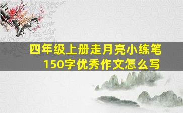 四年级上册走月亮小练笔150字优秀作文怎么写