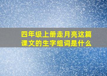 四年级上册走月亮这篇课文的生字组词是什么