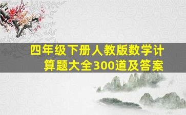 四年级下册人教版数学计算题大全300道及答案