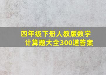 四年级下册人教版数学计算题大全300道答案