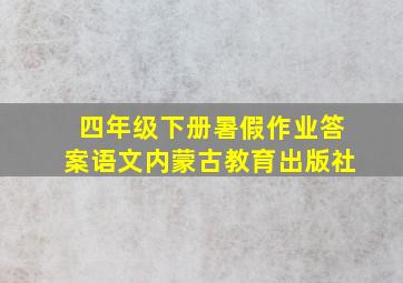 四年级下册暑假作业答案语文内蒙古教育出版社