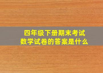 四年级下册期末考试数学试卷的答案是什么