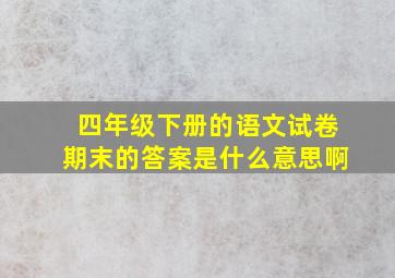 四年级下册的语文试卷期末的答案是什么意思啊