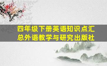 四年级下册英语知识点汇总外语教学与研究出版社