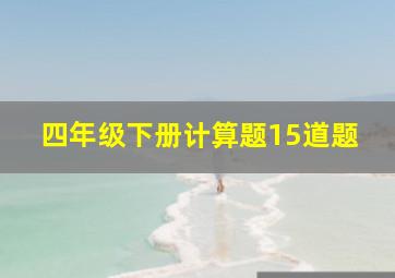 四年级下册计算题15道题