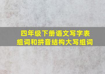 四年级下册语文写字表组词和拼音结构大写组词