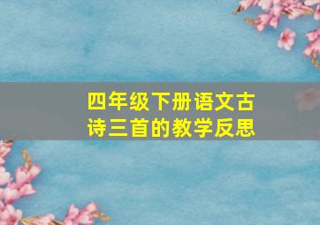 四年级下册语文古诗三首的教学反思