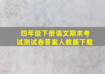 四年级下册语文期末考试测试卷答案人教版下载