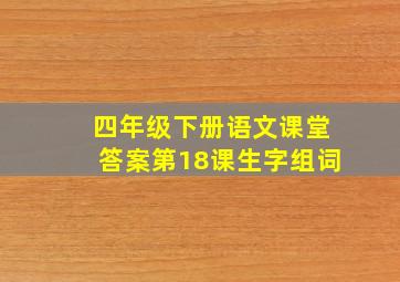 四年级下册语文课堂答案第18课生字组词