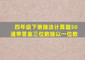 四年级下册除法计算题50道带答案三位数除以一位数