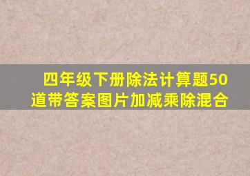 四年级下册除法计算题50道带答案图片加减乘除混合