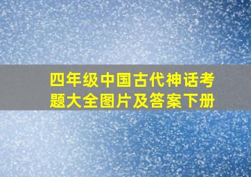 四年级中国古代神话考题大全图片及答案下册