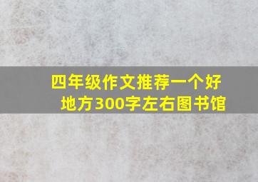 四年级作文推荐一个好地方300字左右图书馆