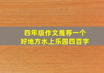 四年级作文推荐一个好地方水上乐园四百字