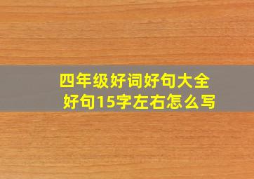 四年级好词好句大全好句15字左右怎么写