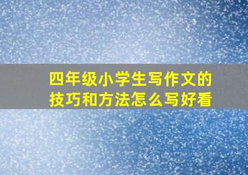 四年级小学生写作文的技巧和方法怎么写好看