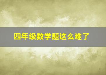 四年级数学题这么难了