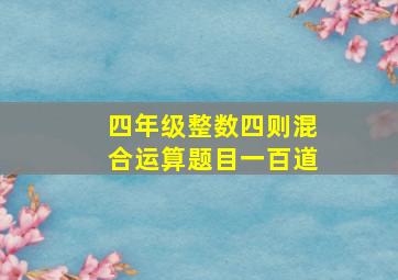 四年级整数四则混合运算题目一百道