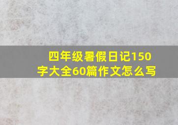 四年级暑假日记150字大全60篇作文怎么写