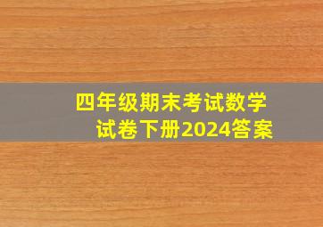 四年级期末考试数学试卷下册2024答案