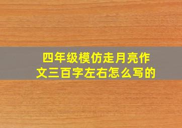 四年级模仿走月亮作文三百字左右怎么写的