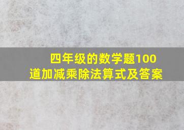 四年级的数学题100道加减乘除法算式及答案