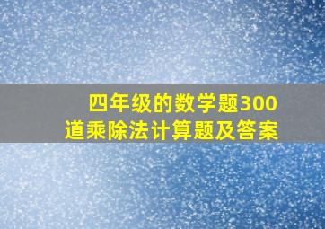 四年级的数学题300道乘除法计算题及答案