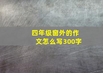 四年级窗外的作文怎么写300字