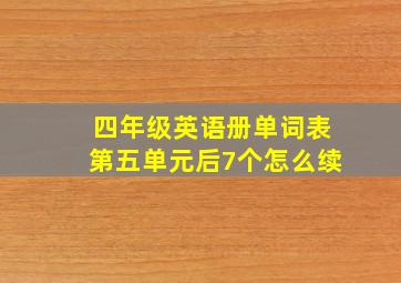 四年级英语册单词表第五单元后7个怎么续