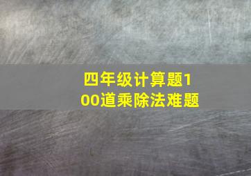 四年级计算题100道乘除法难题