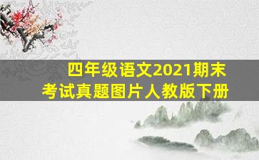 四年级语文2021期末考试真题图片人教版下册