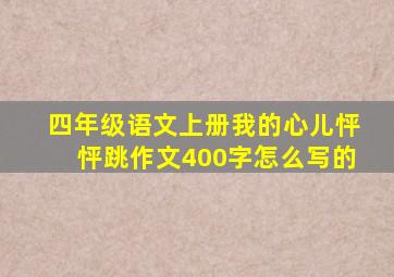 四年级语文上册我的心儿怦怦跳作文400字怎么写的