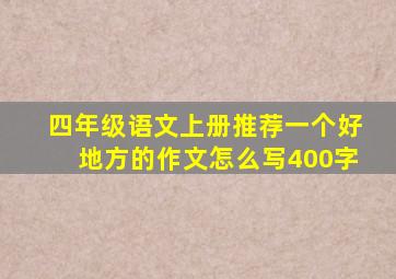 四年级语文上册推荐一个好地方的作文怎么写400字